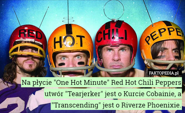 Na płycie "One Hot Minute" Red Hot Chili Peppers otwór "Tearjerker"