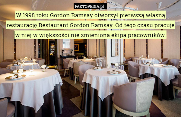 W 1998 roku Gordon Ramsay otworzył pierwszą własną restaurację Restaurant