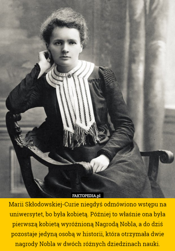 Marii Skłodowskiej-Curie niegdyś odmówiono wstępu na uniwersytet, bo była