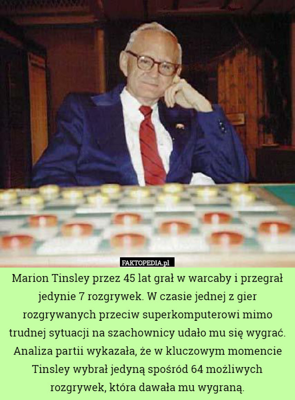 Marion Tinsley przez 45 lat grał w warcaby i przegrał jedynie 7 rozgrywek.