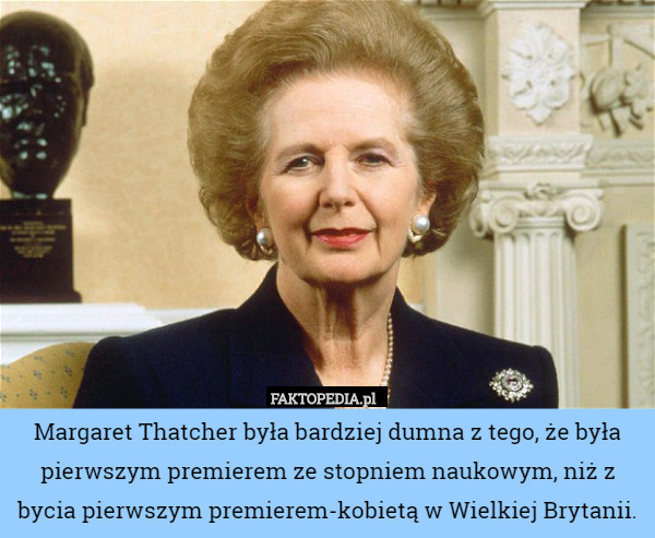 Margaret Thatcher była bardziej dumna z tego, że była pierwszym premierem