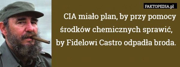 CIA miało plan, by przy pomocy
 środków chemicznych sprawić,  
 by Fidelowi