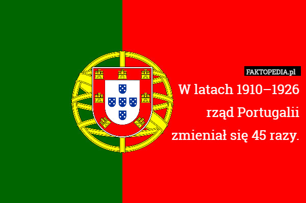 W latach 1910–1926rząd Portugaliizmieniał się 45 razy.