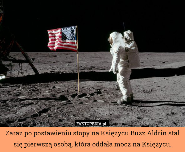 Zaraz po postawieniu stopy na Księżycu Buzz Aldrin stał się pierwszą osobą,