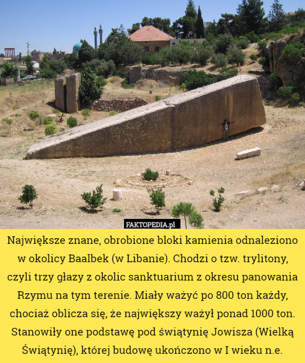 Największe znane, obrobione bloki kamienia odnaleziono w okolicy Baalbek