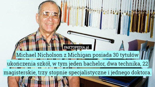 Michael Nicholson z Michigan posiada 30 tytułów ukończenia szkół, w tym