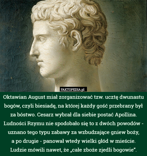Oktawian August miał zorganizować tzw. ucztę dwunastu bogów, czyli biesiadę...