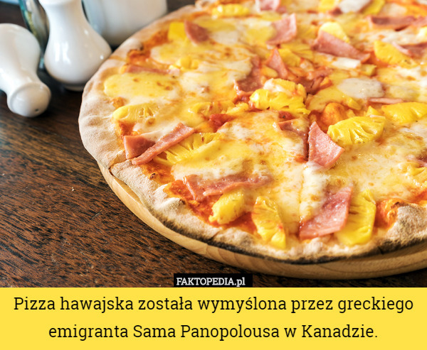 Pizza hawajska została wymyślona przez greckiego emigranta Sama Panopolousa