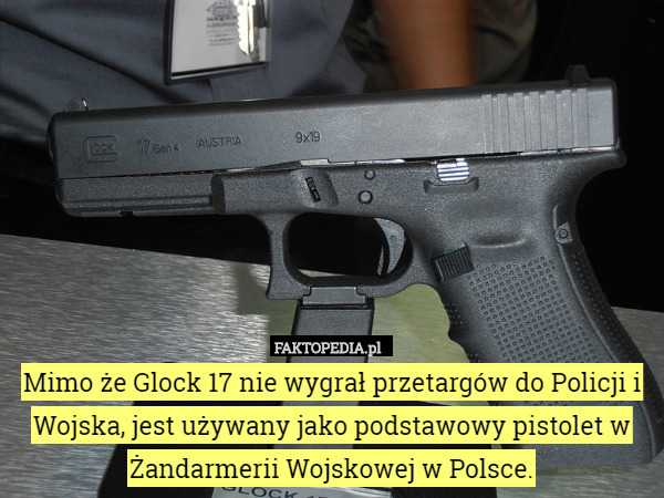 Mimo że Glock 17 nie wygrał przetargów do Policji i Wojska jest używany