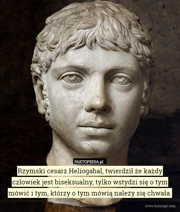 Rzymski cesarz Heliogabal, twierdził że każdy człowiek jest biseksualny,