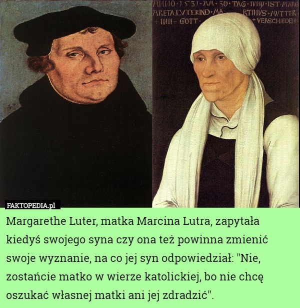 Margarethe Luter, matka Marcina Lutra, zapytała kiedyś swojego syna czy