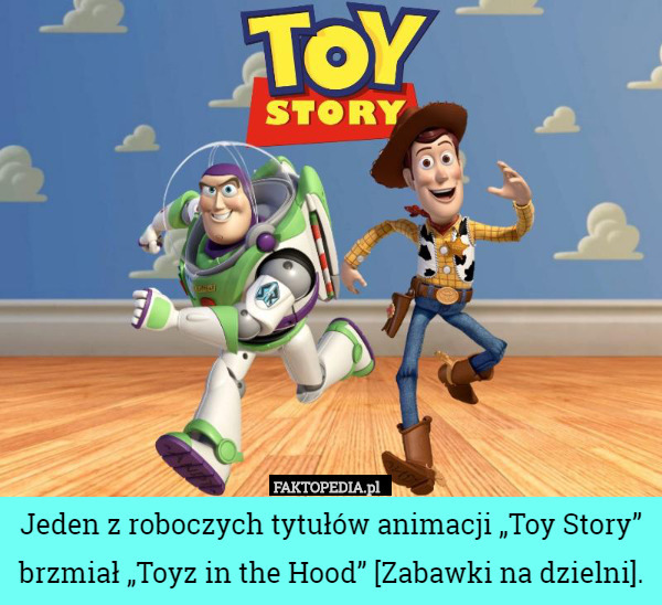 Jeden z roboczych tytułów animacji „Toy Story” brzmiał „Toyz in the Hood”