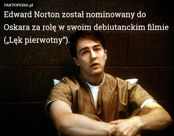 Edward Norton został nominowany do Oskara za rolę w swoim debiutanckim filmie