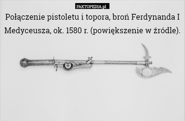 Połączenie pistoletu i topora, broń Ferdynanda I Medyceusza, ok. 1580 r.