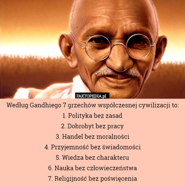 Według Gandhiego 7 grzechów współczesnej cywilizacji to:
1. Polityka bez