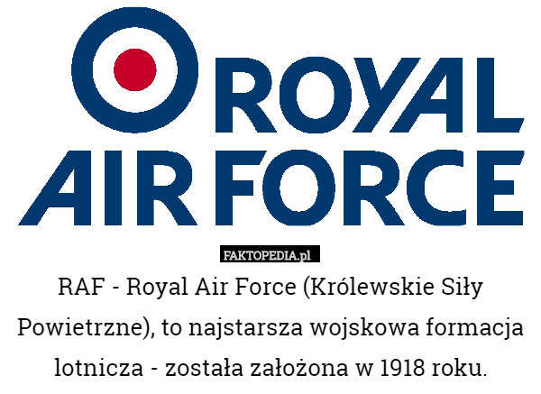 RAF - Royal Air Force (Królewskie Siły Powietrzne), to najstarsza wojskowa
