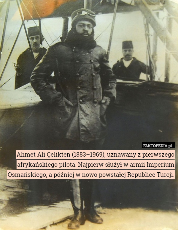 Ahmet Ali Çelikten (1883–1969), uznawany z pierwszego afrykańskiego pilota.