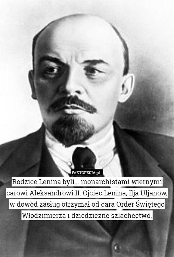 Rodzice Lenina byli... monarchistami wiernymi carowi Aleksandrowi II. Ojciec
