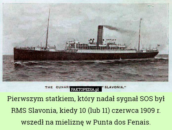 Pierwszym statkiem, który nadał sygnał SOS był RMS Slavonia. Kiedy 10 (lub