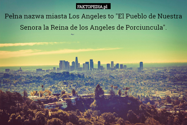 Pełna nazwa miasta Los Angeles to "El Pueblo de Nuestra Senora la Reina