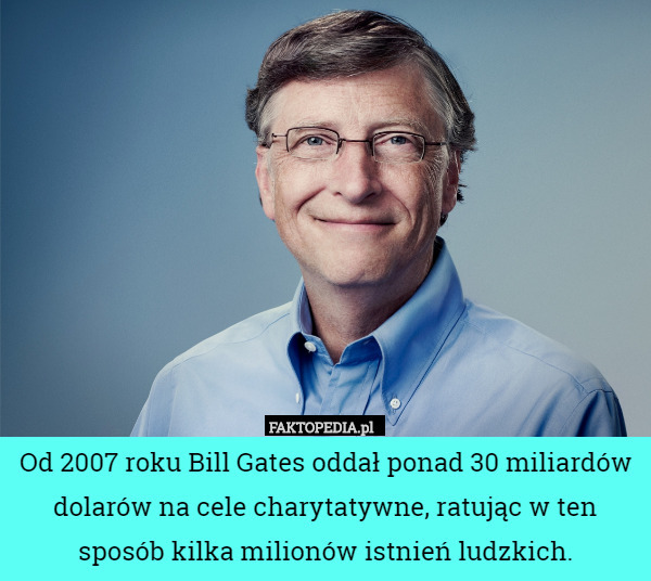 Od 2007 roku Bill Gates oddał ponad 30 miliardów dolarów na cele charytatywne,
