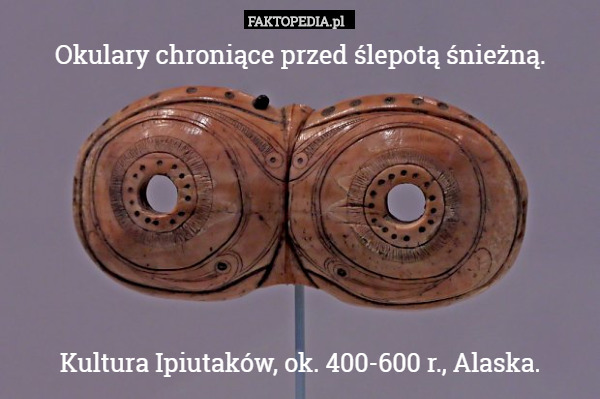 Okulary chroniące przed ślepotą śnieżną.






Kultura Ipiutaków, ok. 400-600
