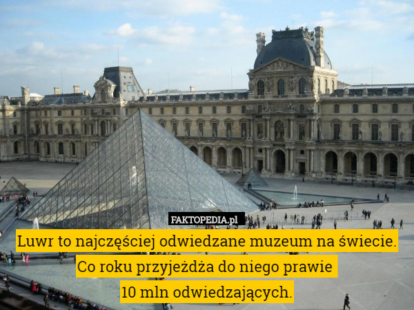 Luwr to najczęściej odwiedzane muzeum na świecie. Co roku przyjeżdża do