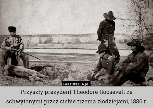 Przyszły prezydent Theodore Roosevelt ze schwytanymi przez siebie trzema