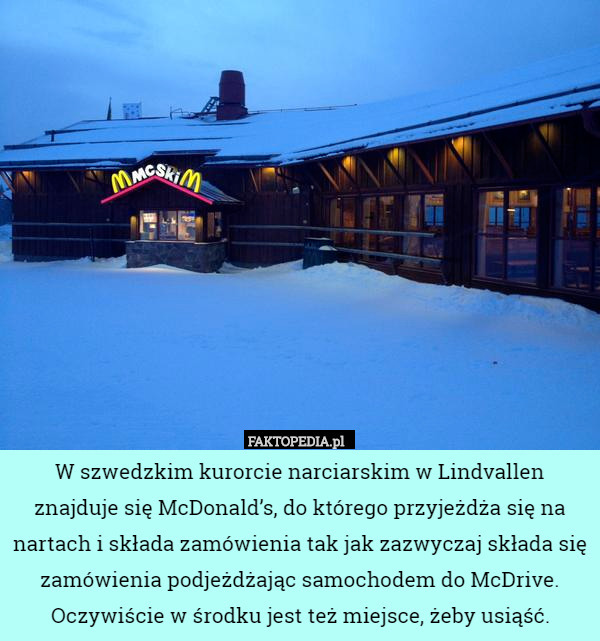 W szwedzkim kurorcie narciarskim w Lindvallen znajduje się McDonald’s, do