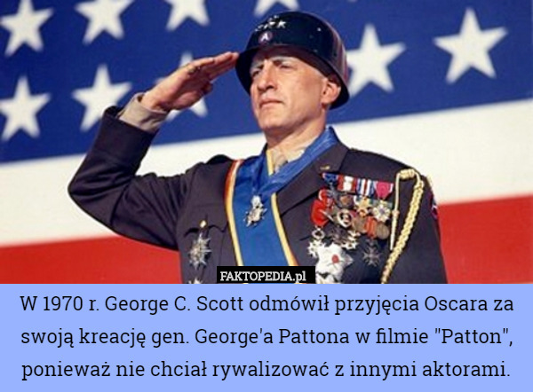 W 1970 r. George C. Scott odmówił przyjęcia Oscara za swoją kreację gen.