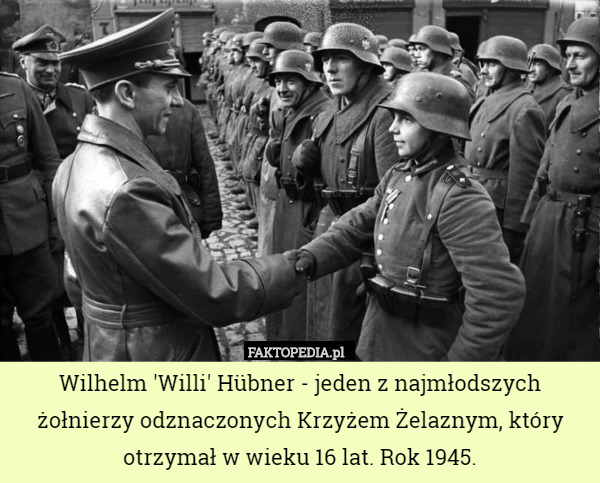 Wilhelm 'Willi' Hübner - jeden z najmłodszych żołnierzy odznaczonych