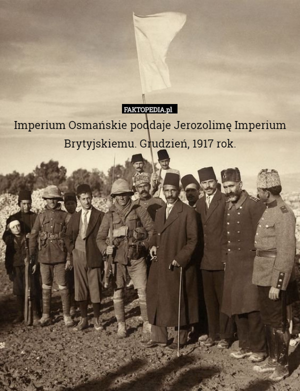 Imperium Osmańskie poddaje Jerozolimę Imperium Brytyjskiemu. Grudzień, 1917