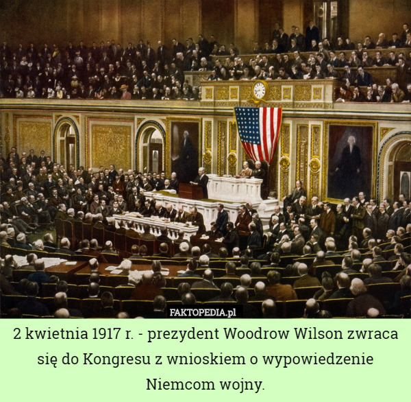 2 kwietnia 1917 r. - prezydent Woodrow Wilson zwraca się do Kongresu z wnioskiem