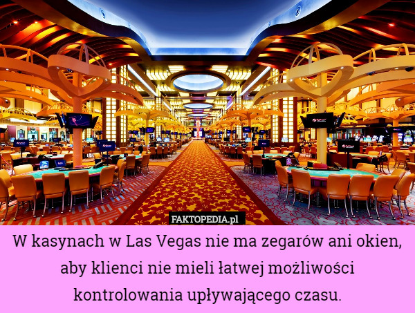 W kasynach w Las Vegas nie ma zegarów ani okien, aby klienci nie mieli łatwej