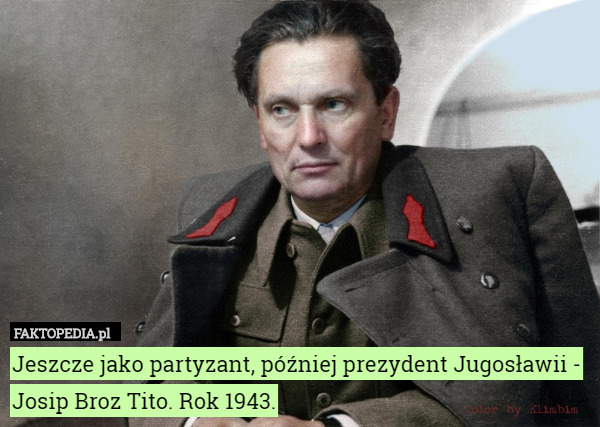 Jeszcze jako partyzant, później prezydent Jugosławii - Josip Broz Tito.