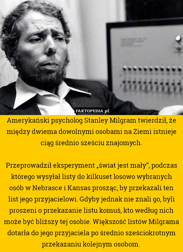 Amerykański psycholog Stanley Milgram twierdził, że między dwiema dowolnymi