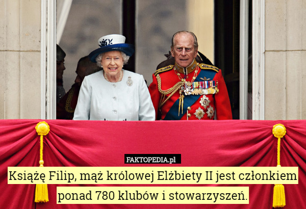 Książę Filip, mąż królowej Elżbiety II jest członkiem ponad 780 klubów i