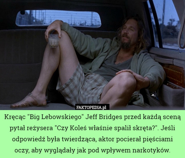 Kręcąc "Big Lebowskiego" Jeff Bridges przed każdą sceną pytał reżysera