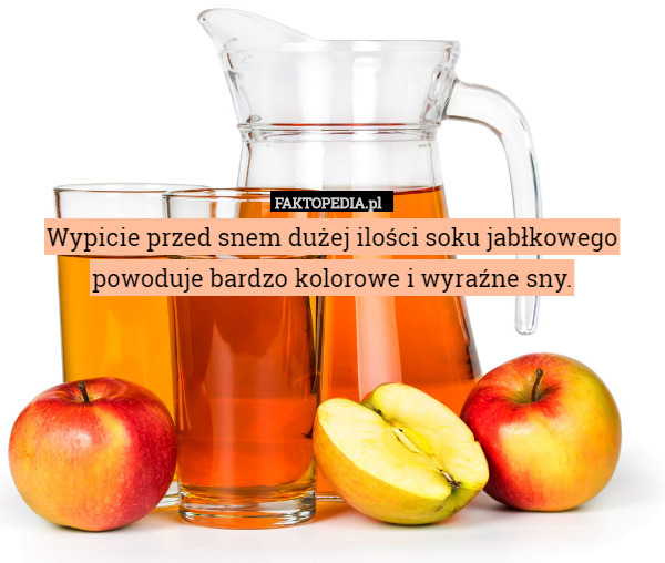Wypicie przed snem dużej ilości soku jabłkowego powoduje bardzo kolorowe