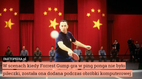 W scenach kiedy Forrest Gump gra w ping ponga nie było piłeczki, została