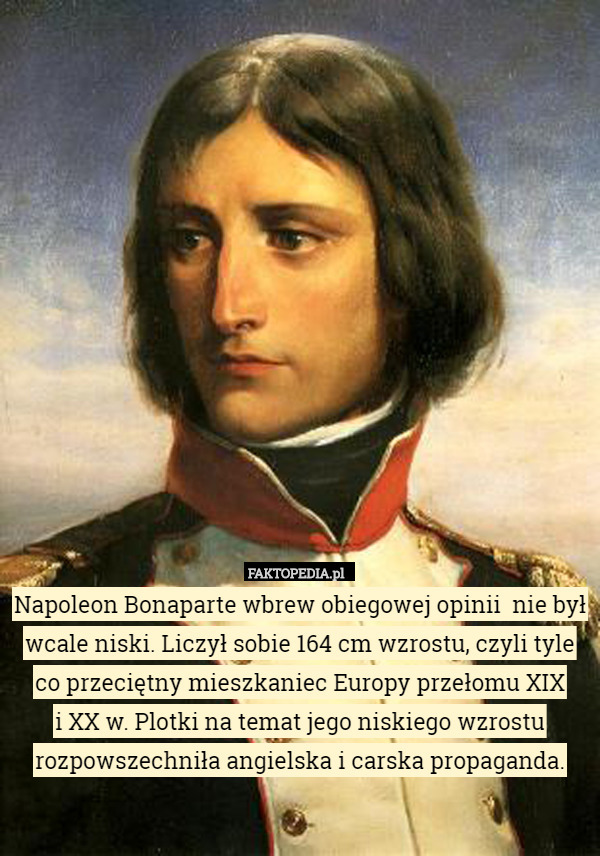 Napoleon Bonaparte wbrew obiegowej opinii  nie był wcale