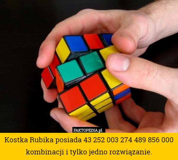 Kostka Rubika posiada 43 252 003 274 489 856 000 kombinacji i tylko jedno
