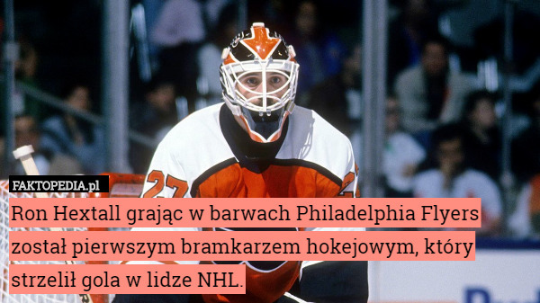 Ron Hextall grając w barwach Philadelphia Flyers został pierwszym bramkarzem