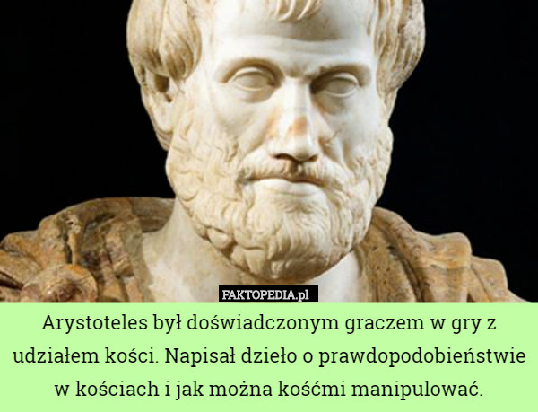 Arystoteles był doświadczonym graczem w gry z udziałem kości. Napisał dzieło
