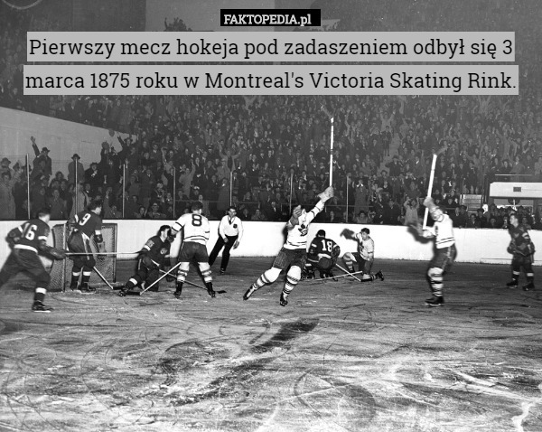 Pierwszy mecz hokeja pod zadaszeniem odbył się 3 marca 1875 roku w Montreal's