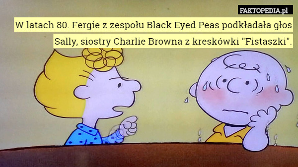 W latach 80. Fergie z zespołu Black Eyed Peas podkładała głos Sally, siostry