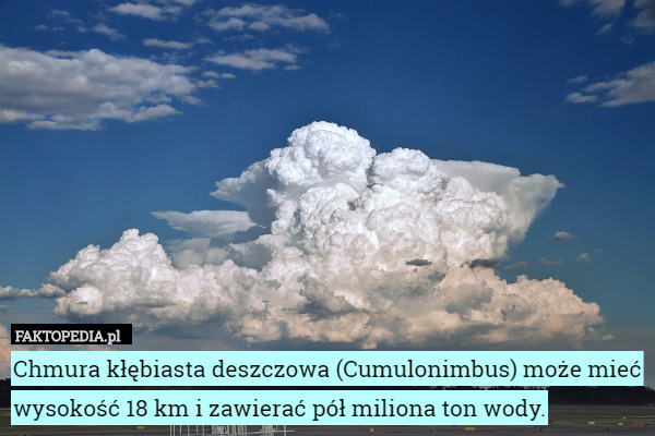 Chmura kłębiasta deszczowa (Cumulonimbus) może mieć wysokość 18 km i zawierać