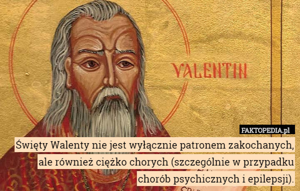 Święty Walenty nie jest wyłącznie patronem zakochanych, ale również ciężko chorych