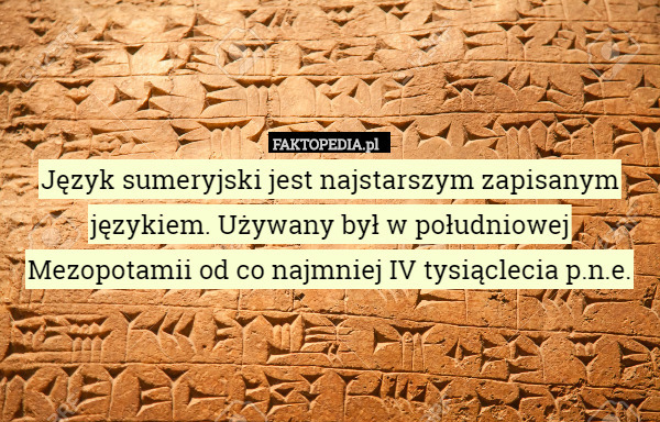 Język sumeryjski jest najstarszym zapisanym językiem. Używany był w południowej