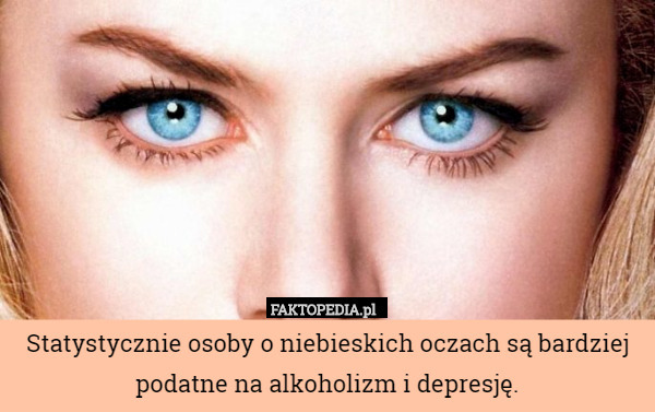 Statystycznie osoby o niebieskich oczach są bardziej podatne na alkoholizm